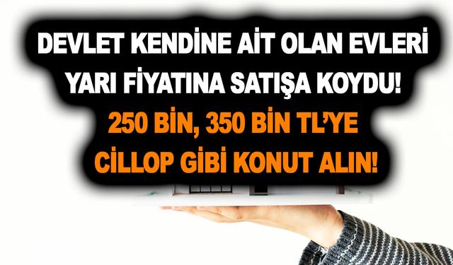 Devlet kendine ait olan evleri yarı fiyatına satışa koydu! 250 bin, 350 bin TL’ye cillop gibi konut alın!