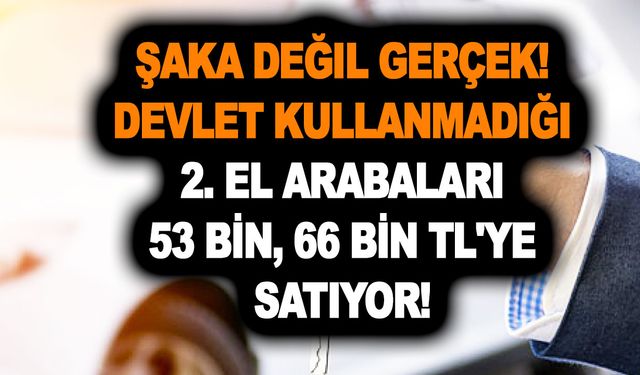 Şaka değil gerçek: Devlet kullanmadığı 2. el arabaları 53 bin, 66 bin TL'ye satıyor! Vatandaşlar akın etti!