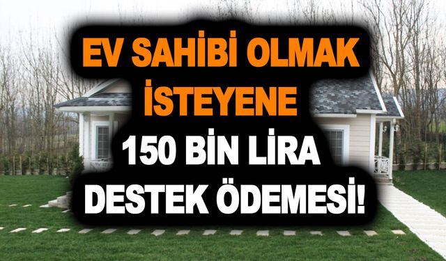 Deprem sonrası ilaç gibi gelen düzenleme! Ev sahibi olmak isteyene 150 bin lira destek ödemesi!