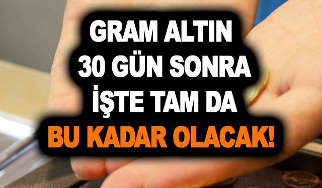 Gram altın 30 gün sonra işte tam da bu kadar olacak! Açıklanan bu rakamı görenin resmen aklı başından gitti! Hemen bakın