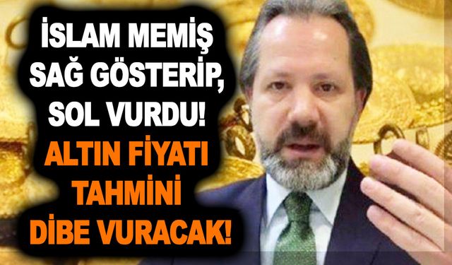 İslam Memiş sağ gösterip, sol vurdu! Altın fiyatı tahmini: Dibe vuracak!