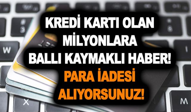 Kredi kartı olan milyonlara ballı kaymaklı haber! Hemen ekstrenize bakın o ibare varsa para iadesi alıyorsunuz