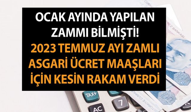 Ocak ayında yapılan zammı bilmişti! 2023 Temmuz ayı zamlı asgari ücret maaşları için kesin rakam verdi