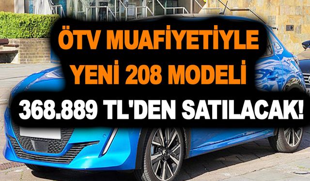 Peugeot'tan evlere şenlik kampanya! ÖTV muafiyetiyle yeni 208 modeli 368.889 TL'den satılacak