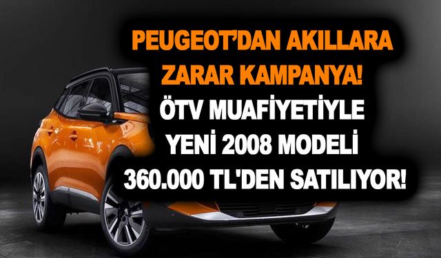 Peugeot’dan akıllara zarar kampanya! ÖTV muafiyetiyle yeni 2008 modeli 360.000 TL'den satılıyor