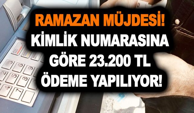 Ramazan müjdesi! Kimlik numarasına göre 23.200 TL ödeme yapılıyor, nakit ödeme için başvuru yapılıyor, kaçırmayın!