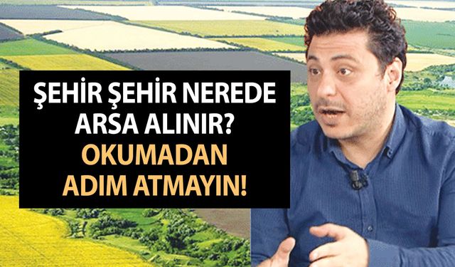 Şehir şehir nerede arsa alınır? Mert Başaran'nın arsa ve konut fiyatları açıklaması olay yarattı! Okumadan almayın