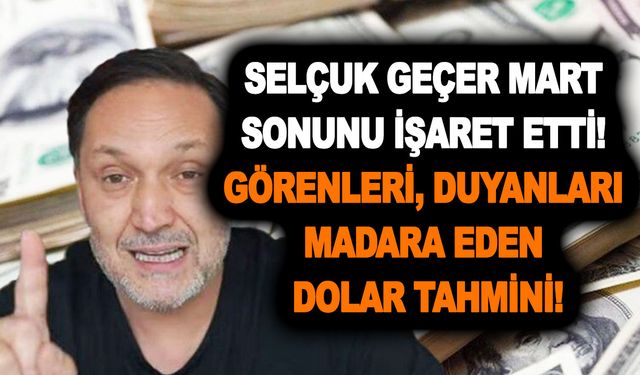 Selçuk Geçer Mart sonunu işaret etti! Görenleri, duyanları madara eden dolar tahmini