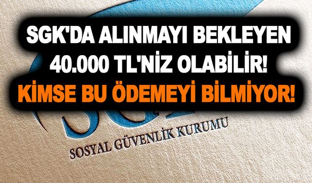 SGK'da alınmayı bekleyen 40.000 TL'niz olabilir! Kimse bu ödemeyi bilmiyor! 8 haftası peşin hesaba geçiyor!