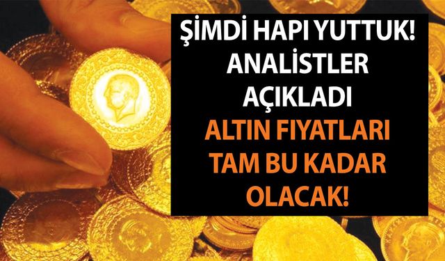 Şimdi hapı yuttuk! Analistler açıkladı: Altın fiyatları tam bu kadar olacak!