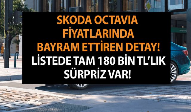 Skoda Octavia fiyatlarında bayram ettiren detay! Listede tam 180 bin TL’lik sürpriz var