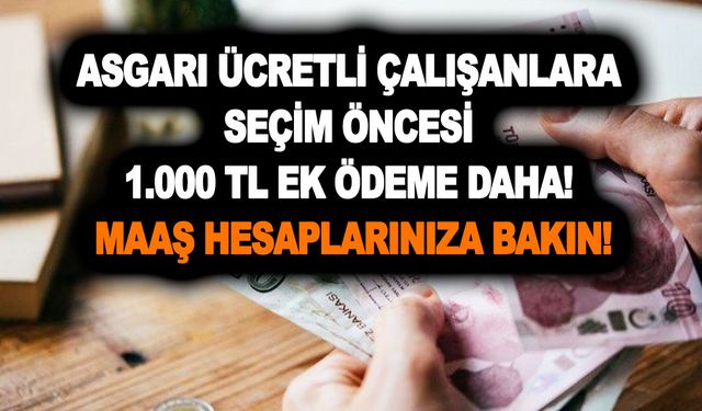 Asgari ücretli çalışanlara mest eden haber! Seçim öncesi 1.000 TL ek ödeme daha! Maaş hesaplarınıza bakın!