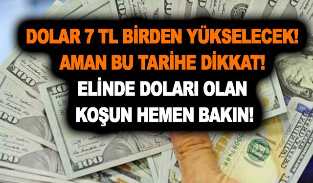 Dolar 7 TL birden yükselecek! Aman bu tarihe dikkat! Elinde doları olan koşun hemen bakın!