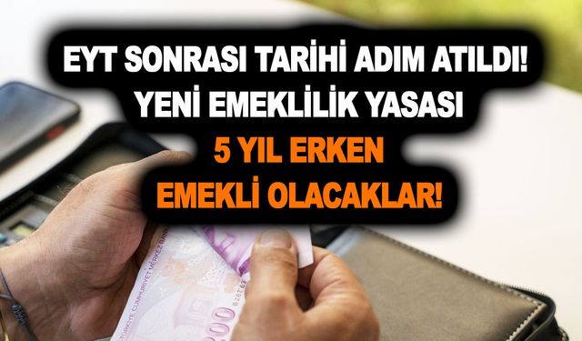 EYT sonrası tarihi adım atıldı! Yeni emeklilik yasası geliyor! 5 yıl erken emekli olacaklar