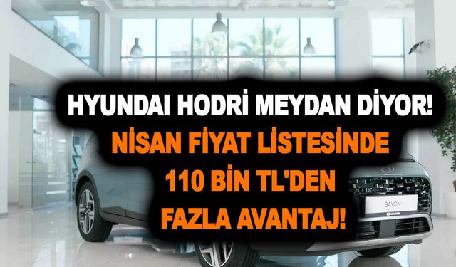 Hyundai Bayon modeliyle adeta hodri meydan diyor! Nisan fiyat listesinde 110 bin TL'den fazla avantaj!