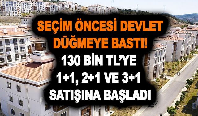 14 Mayıs seçim öncesi devlet oldukça uygun fiyata 1+1, 2+1 ve 3+1 satışına başladı: 130 Bin TL'ye satılık ev ilanı