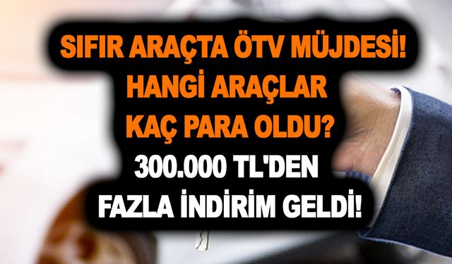 Son dakika! Sıfır araçta ÖTV indirimi: Hangi araçlar kaç para oldu? 300.000 TL'den fazla indirim geldi