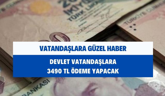 Vatandaşlara güzel haber! Devlet 3 Bin 490 lira Ödeme Yapacak!