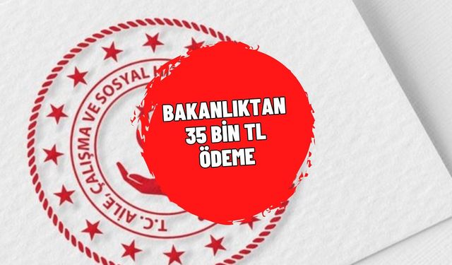 Aile ve Sosyal Hizmetler Bakanlığından 35 bin tl ödeme