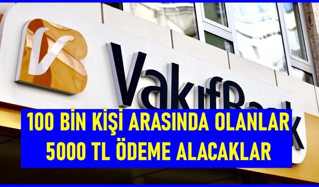 Vakıfbank müşterilerinin dikkatine! 100 bin kişiye başvuru yapmaları durumunda 5000 TL ödenecek